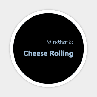 I'd rather be Cheese Rolling Magnet